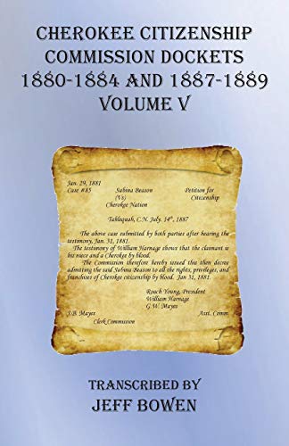 Cherokee Citizenship Commission Dockets Volume V: 1880-1884 and 1887-1889