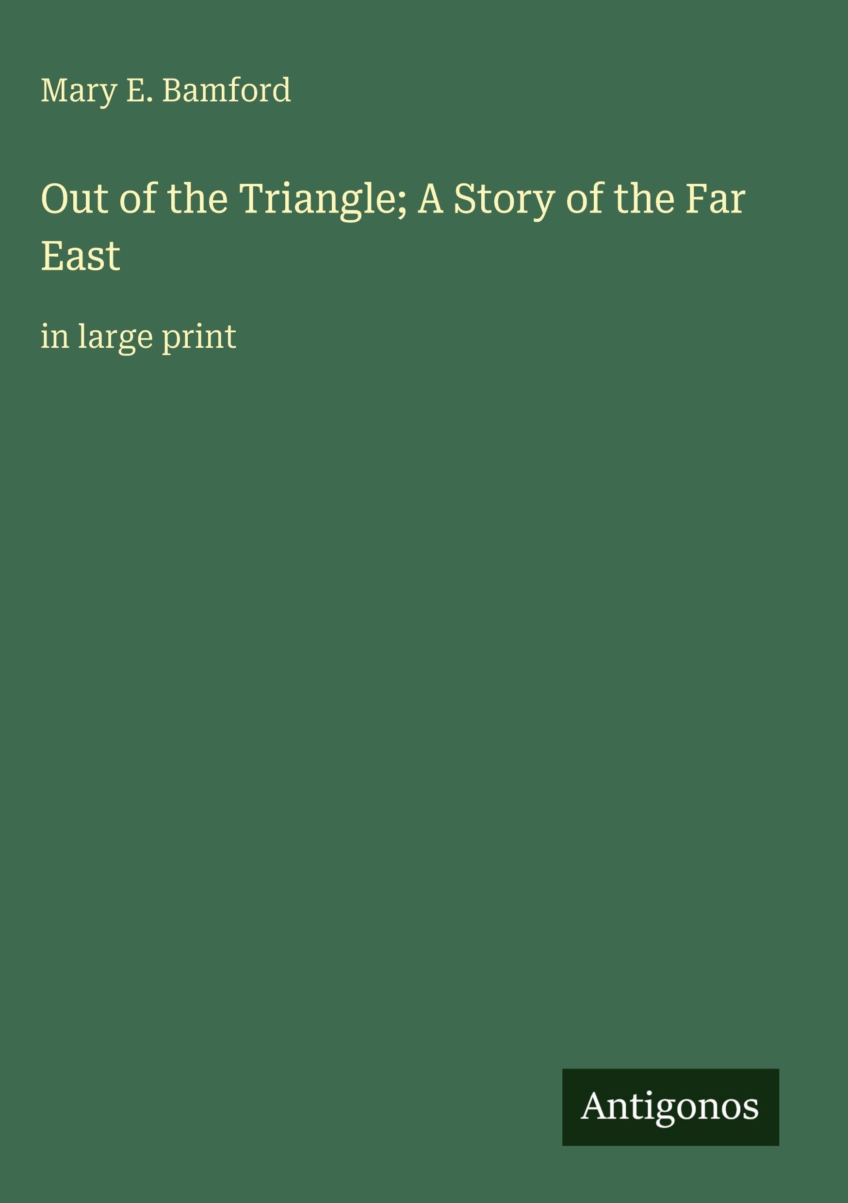 Out of the Triangle; A Story of the Far East: in large print