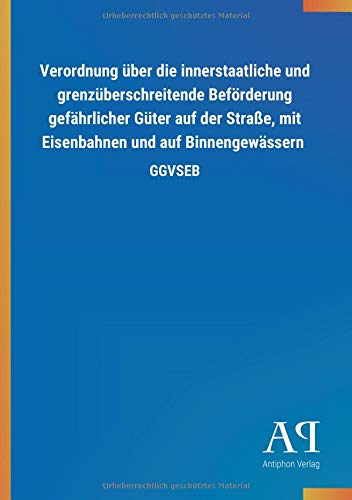 Verordnung über die innerstaatliche und grenzüberschreitende Beförderung gefährlicher Güter auf der Straße, mit Eisenbahnen und auf Binnengewässern: GGVSEB