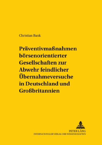 Präventivmaßnahmen börsennotierter Gesellschaften zur Abwehr feindlicher Übernahmeversuche in Deutschland und Großbritannien: Eine rechtsvergleichende ... /Comparative and International Law Studies)