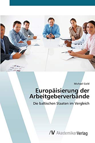 Europäisierung der Arbeitgeberverbände: Die baltischen Staaten im Vergleich
