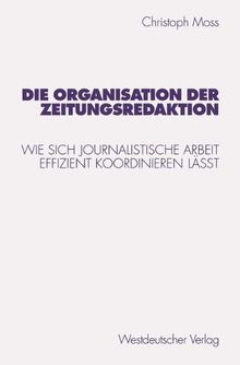 Die Organisation der Zeitungsredaktion: Wie sich journalistische Arbeit effizient koordinieren läßt (Studien zur Kommunikationswissenschaft)