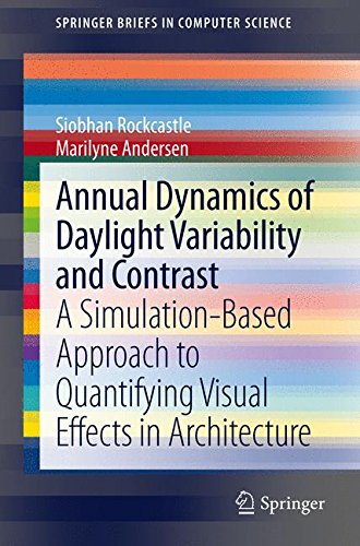 Annual Dynamics of Daylight Variability and Contrast: A Simulation-Based Approach to Quantifying Visual Effects in Architecture (Springer Briefs in Computer Science)