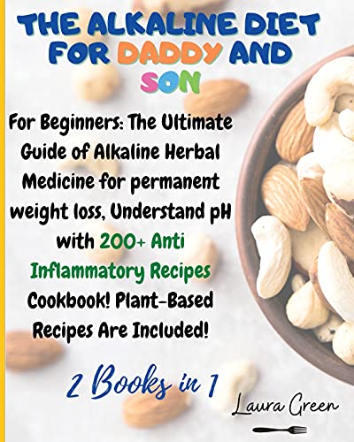 THE ALKALINE DIET FOR DADDY AND SON: 2 Books in 1: For Beginners: The Ultimate Guide of Alkaline Herbal Medicine for permanent weight loss, Understand ... Meals Book! Plant-Based Meals Are Included!