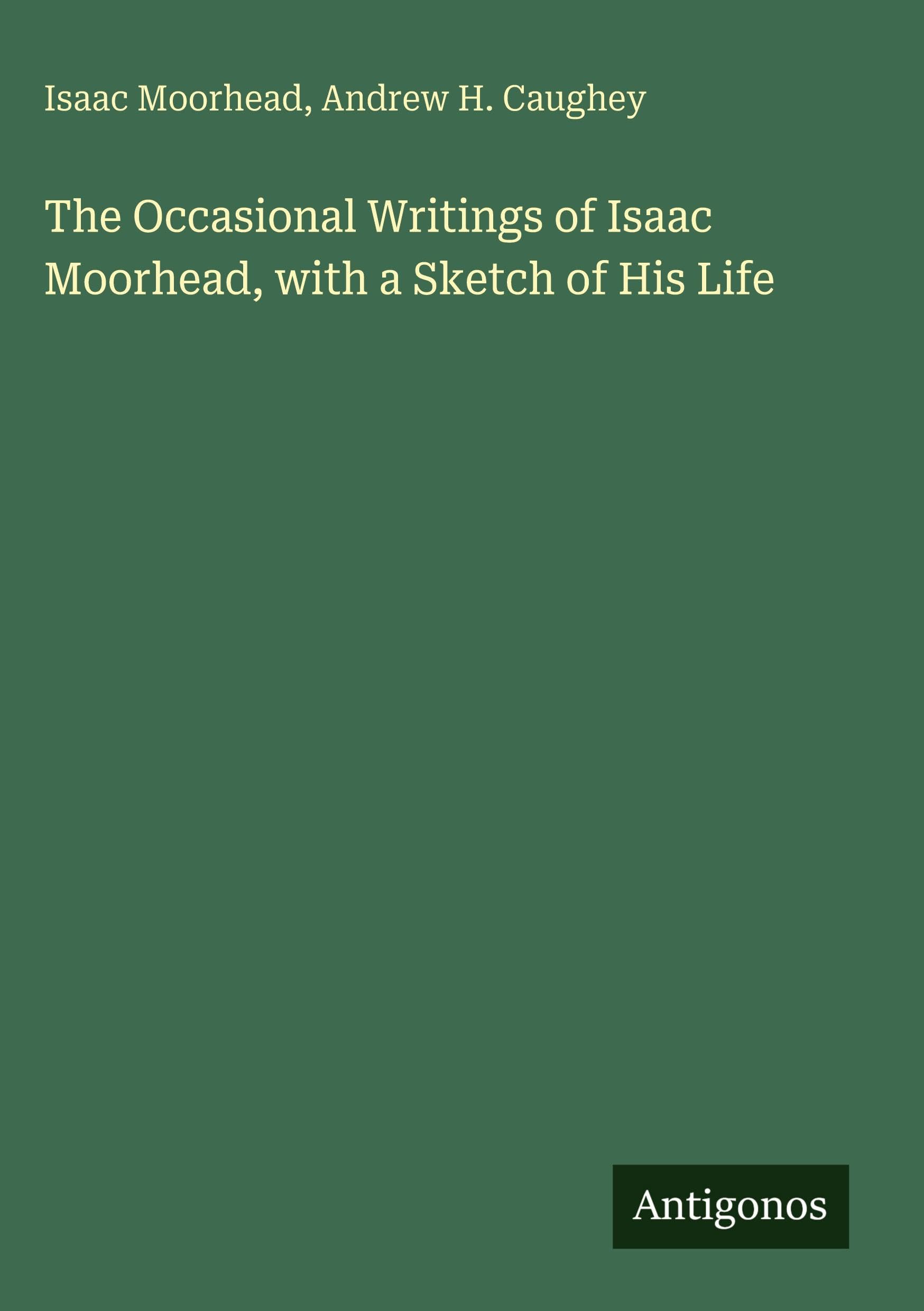 The Occasional Writings of Isaac Moorhead, with a Sketch of His Life