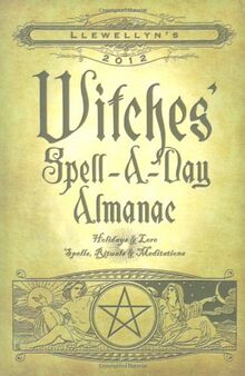 Llewellyn's 2012 Witches' Spell-a-Day Almanac: Holidays & Lore, Spells, Rituals & Meditations (Annuals - Witches' Spell-a-day Almanac)
