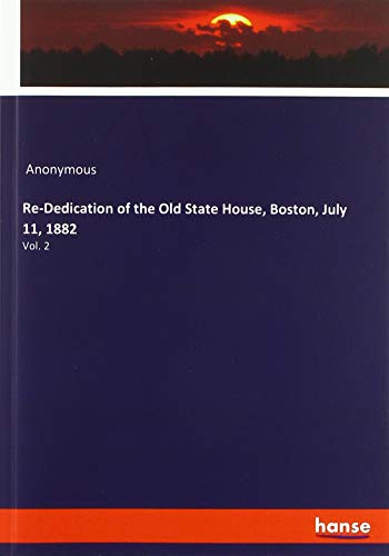 Re-Dedication of the Old State House, Boston, July 11, 1882: Vol. 2