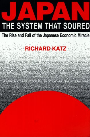 Japan: The System That Soured: The Rise and Fall of the Japanese Economic Miracle