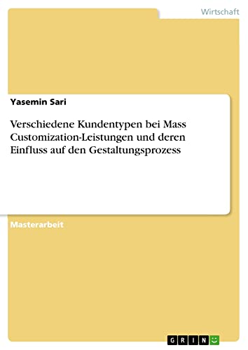 Verschiedene Kundentypen bei Mass Customization-Leistungen und deren Einfluss auf den Gestaltungsprozess: Magisterarbeit