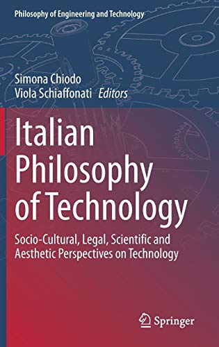 Italian Philosophy of Technology: Socio-Cultural, Legal, Scientific and Aesthetic Perspectives on Technology (Philosophy of Engineering and Technology, 35, Band 35)