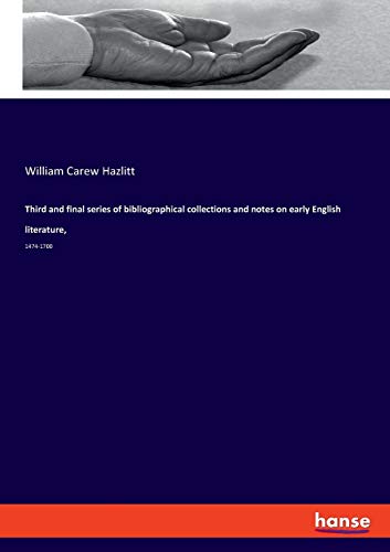 Third and final series of bibliographical collections and notes on early English literature,: 1474-1700