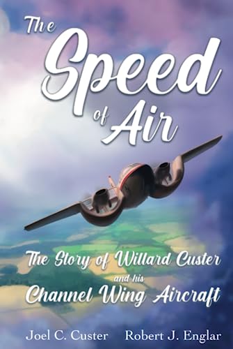 The Speed of Air: The Story of Willard Custer and his Channel Wing Aircraft