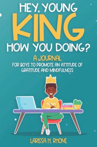 Hey Young King, How You Doing?: A Gratitude Journal for Boys - A Boys Journal to cultivate an Attitude of Gratitude and Mindfulness. Day and Night ... Child Improve their Emotional Intelligence