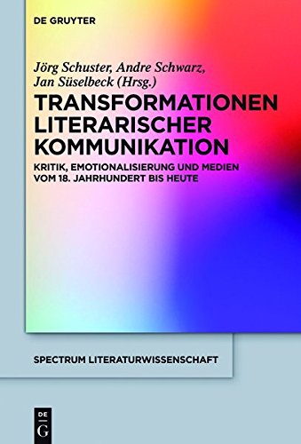 Transformationen literarischer Kommunikation: Kritik, Emotionalisierung und Medien vom 18. Jahrhundert bis heute (spectrum Literaturwissenschaft / spectrum Literature, Band 58)