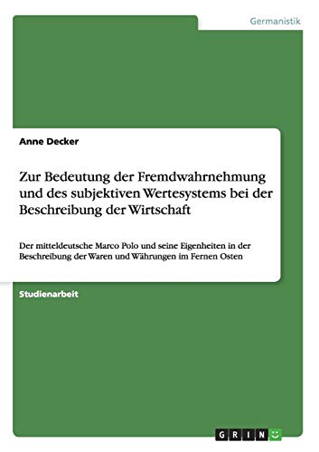 Zur Bedeutung der Fremdwahrnehmung und des subjektiven Wertesystems bei der Beschreibung der Wirtschaft: Der mitteldeutsche Marco Polo und seine ... der Waren und Währungen im Fernen Osten