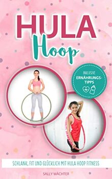 Hula Hoop: Schlank, fit und glücklich mit Hula Hoop Fitness / Hula Hoop Buch für Anfänger und Fortgeschrittene