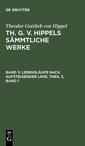 Lebensläufe nach aufsteigender Linie. Theil 3, Band 1 (Theodor Gottlieb von Hippel: Th. G. v. Hippels sämmtliche Werke)