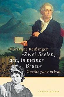 Zwei Seelen, ach, in meiner Brust: Goethe ganz privat