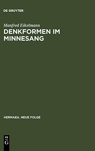 Denkformen im Minnesang: Untersuchungen zu Aufbau, Erkenntnisleistung und Anwendungsgeschichte konditionaler Strukturmuster im Minnesang bis um 1300 (Hermaea. Neue Folge, Band 54)