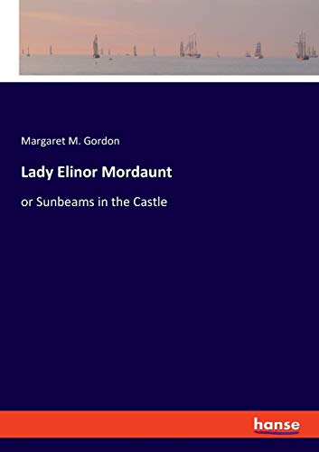 Lady Elinor Mordaunt: or Sunbeams in the Castle