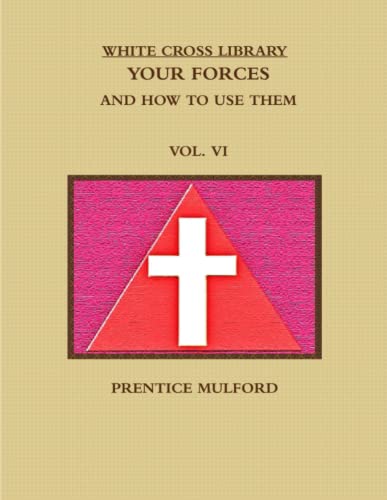 THE WHITE CROSS LIBRARY. YOUR FORCES, AND HOW TO USE THEM. VOL. VI.