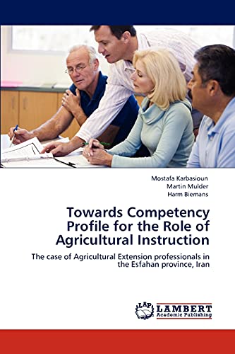 Towards Competency Profile for the Role of Agricultural Instruction: The case of Agricultural Extension professionals in the Esfahan province, Iran