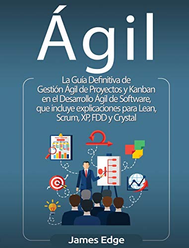 Ágil: La Guía Definitiva de Gestión Ágil de Proyectos y Kanban en el Desarrollo Ágil de Software, que incluye explicaciones para Lean, Scrum, XP, FDD y Crystal