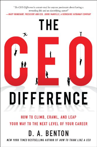 The CEO Difference: How to Climb, Crawl, and Leap Your Way to the Next Level of Your Career