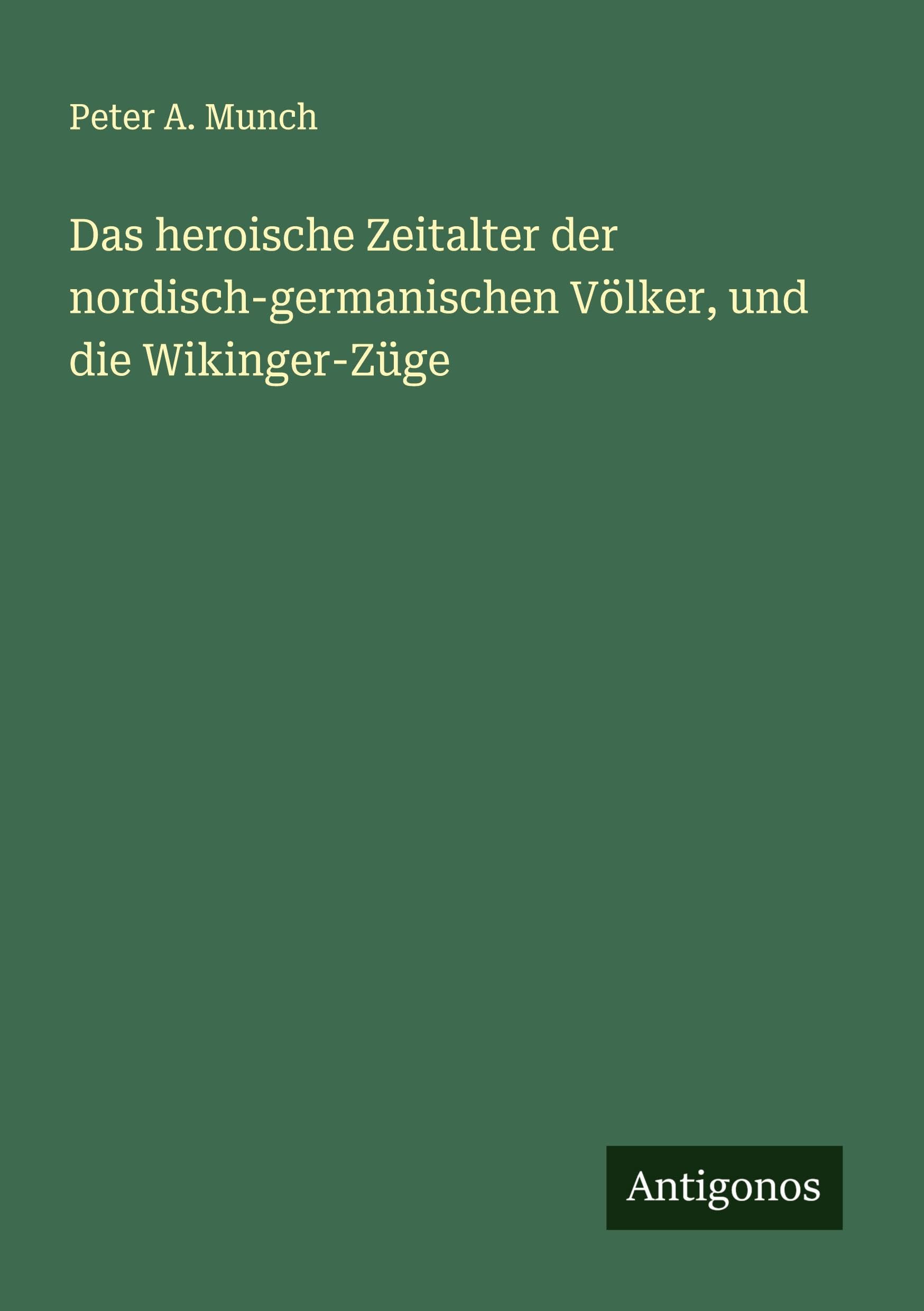 Das heroische Zeitalter der nordisch-germanischen Völker, und die Wikinger-Züge