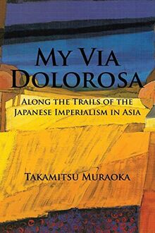 My Via Dolorosa: Along the Trails of the Japanese Imperialism in Asia