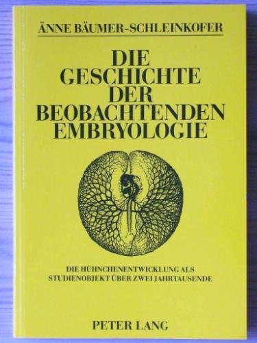 Die Geschichte der beobachtenden Embryologie. Die Hühnchenentwicklung als Studienobjekt über zwei Jahrtausende