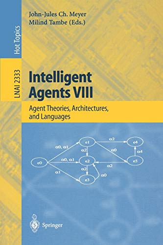 Intelligent Agents VIII: 8th International Workshop, ATAL 2001 Seattle, WA, USA, August 1-3, 2001 Revised Papers (Lecture Notes in Computer Science, 2333, Band 2333)