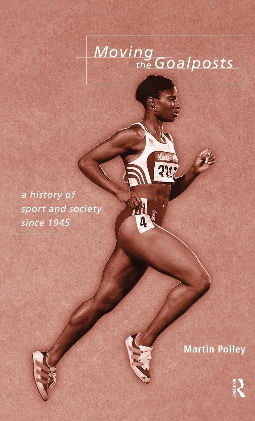 Moving the Goalposts: A History of Sport and Society in Britain since 1945