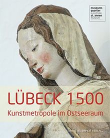 Lübeck 1500: Kunstmetropole im Ostseeraum