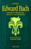 Edward Bach: Entdecker der Blütentherapie. Sein Leben - seine Erkenntnisse