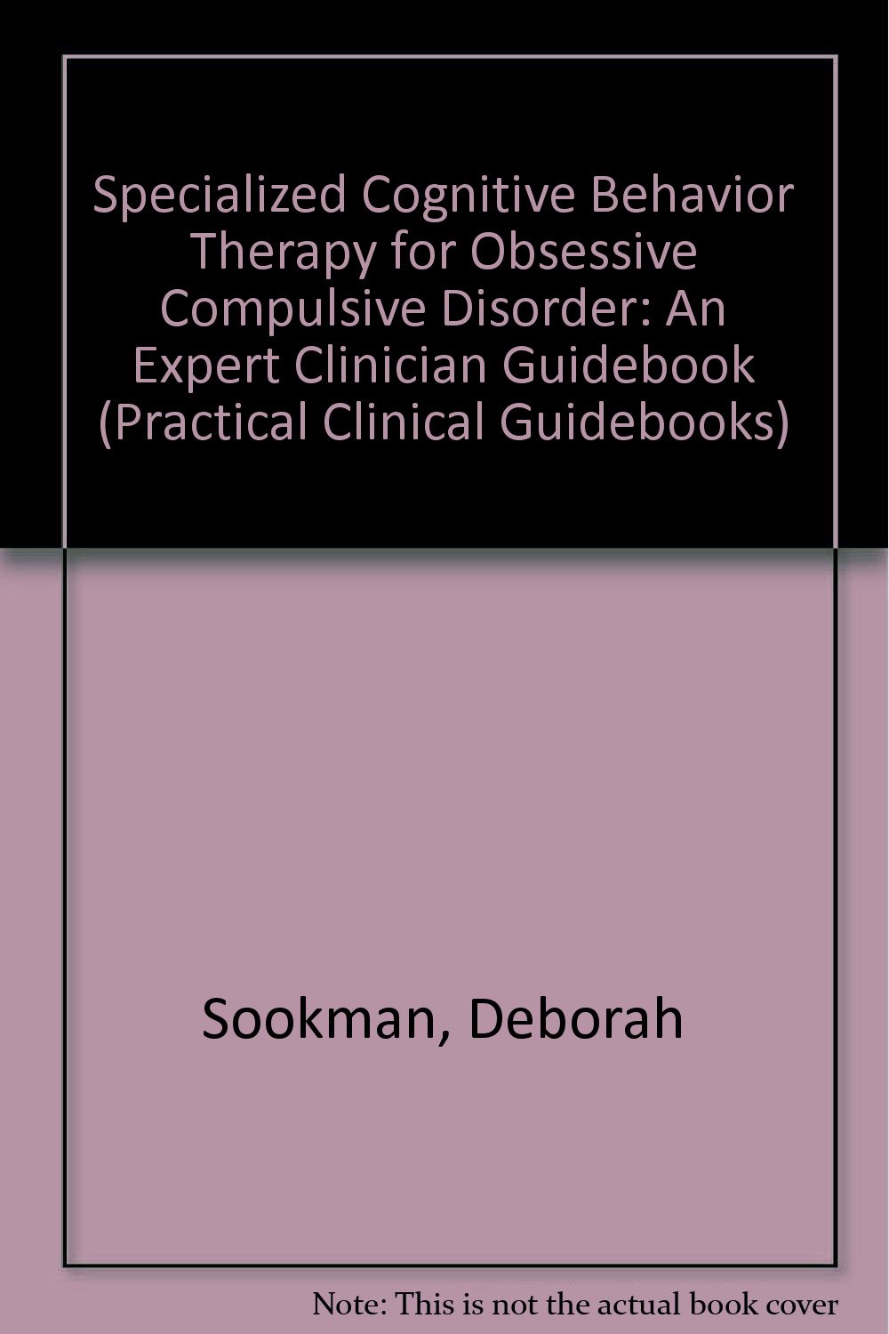 Specialized Cognitive Behavior Therapy for Obsessive Compulsive Disorder (Practical Clinical Guidebooks)