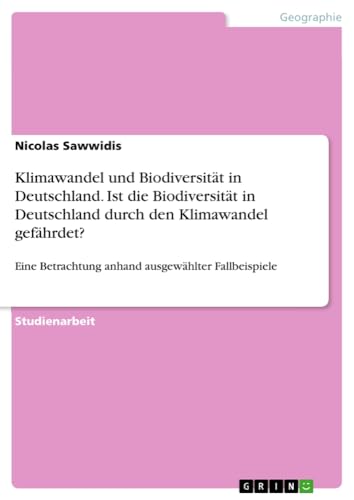 Klimawandel und Biodiversität in Deutschland. Ist die Biodiversität in Deutschland durch den Klimawandel gefährdet?: Eine Betrachtung anhand ausgewählter Fallbeispiele