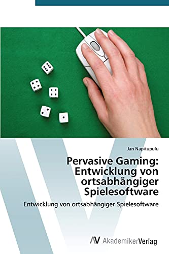 Pervasive Gaming: Entwicklung von ortsabhängiger Spielesoftware: Entwicklung von ortsabhängiger Spielesoftware
