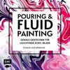 Pouring und Fluid Painting – Geniale Gießtechnik für leuchtende Acryl-Bilder: Einfach und effektvoll: Der neue Acrylmal-Trend