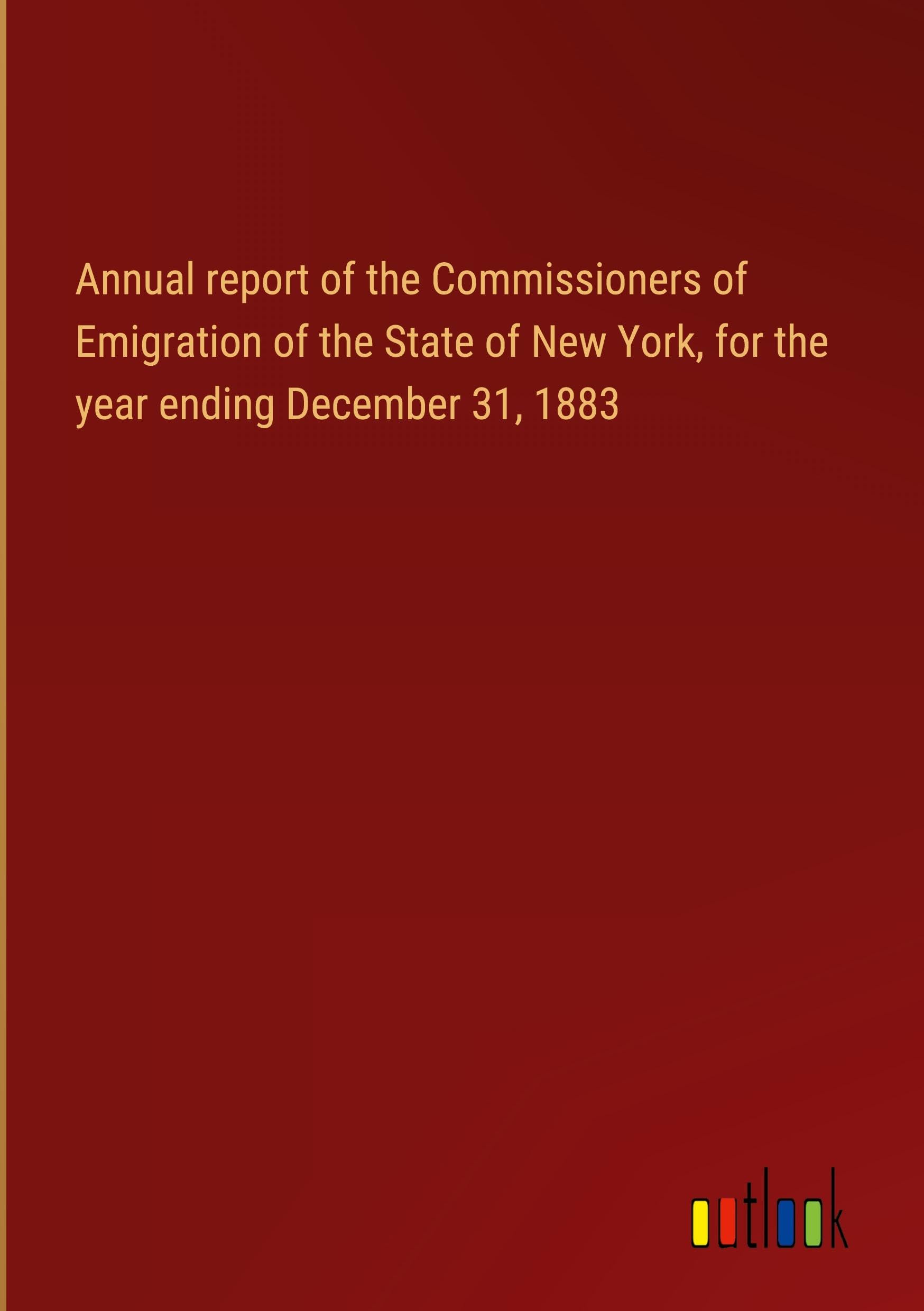 Annual report of the Commissioners of Emigration of the State of New York, for the year ending December 31, 1883