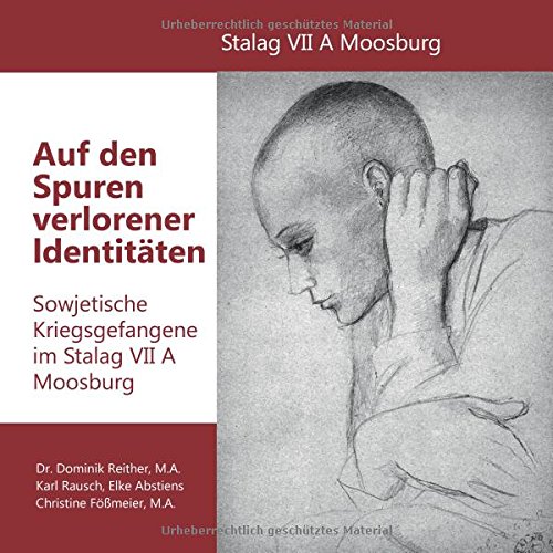 Auf den Spuren verlorener Identitäten: Sowjetische Kriegsgefangene im Stalag VII A Moosburg