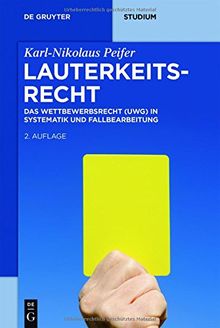 Lauterkeitsrecht: Das Wettbewerbsrecht (UWG) in Systematik und Fallbearbeitung (De Gruyter Studium)