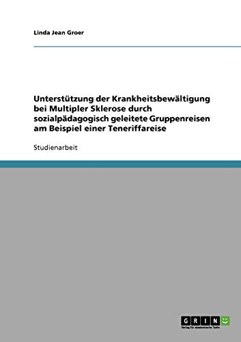 Unterstützung der Krankheitsbewältigung bei Multipler Sklerose durch sozialpädagogisch geleitete Gruppenreisen am Beispiel einer Teneriffareise