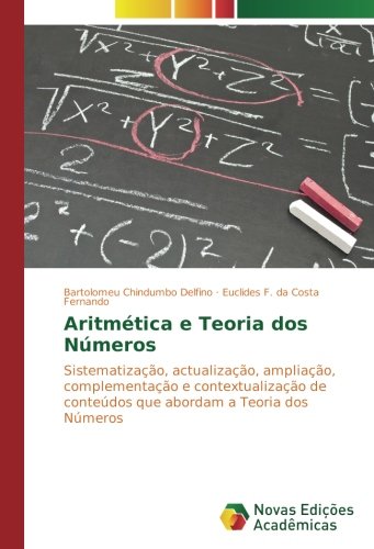 Aritmética e Teoria dos Números: Sistematização, actualização, ampliação, complementação e contextualização de conteúdos que abordam a Teoria dos Números