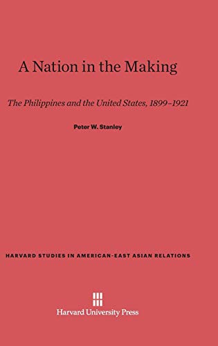 A Nation in the Making: The Philippines and the United States, 1899-1921 (Harvard Studies in American-East Asian Relations, Band 4)