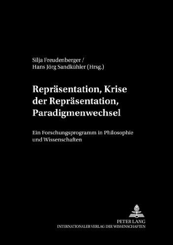 Repräsentation, Krise der Repräsentation, Paradigmenwechsel: Ein Forschungsprogramm in Philosophie und Wissenschaften (Philosophie und Geschichte der Wissenschaften)