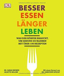 Besser essen, länger leben: Was der Körper braucht, um gesund zu bleiben. Mit über 100 Rezepten. Mit einem Vorwort von Dr. Christoph Specht.