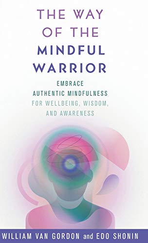 The Way of the Mindful Warrior: Embrace Authentic Mindfulness for Wellbeing, Wisdom, and Awareness