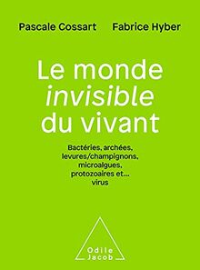 Le monde invisible du vivant : bactéries, archées, levures-champignons, microalgues, protozoaires et... virus