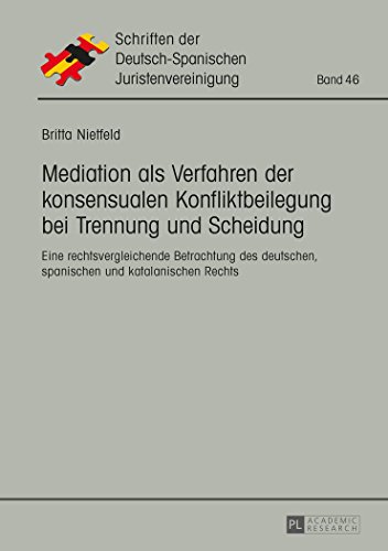 Mediation als Verfahren der konsensualen Konfliktbeilegung bei Trennung und Scheidung: Eine rechtsvergleichende Betrachtung des deutschen, spanischen ... der Deutsch-Spanischen Juristenvereinigung)